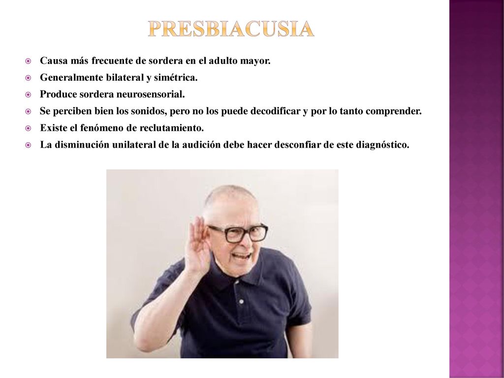 pRESBIACUSIA Causa más frecuente de sordera en el adulto mayor.