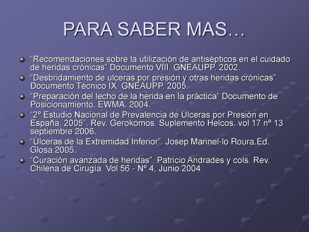 PARA SABER MAS… Recomendaciones sobre la utilización de antisépticos en el cuidado de heridas crónicas Documento VIII. GNEAUPP
