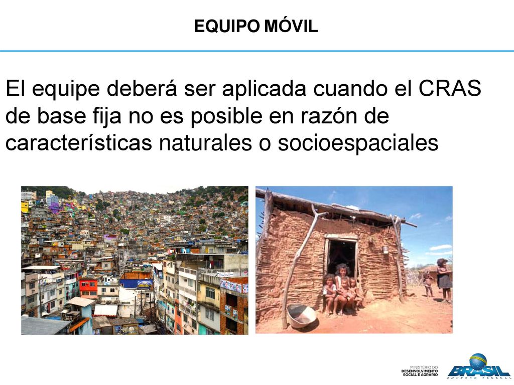 Equipo móvil El equipe deberá ser aplicada cuando el CRAS de base fija no es posible en razón de características naturales o socioespaciales.
