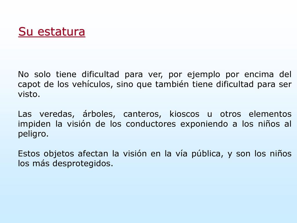 Su estatura No solo tiene dificultad para ver, por ejemplo por encima del capot de los vehículos, sino que también tiene dificultad para ser visto.