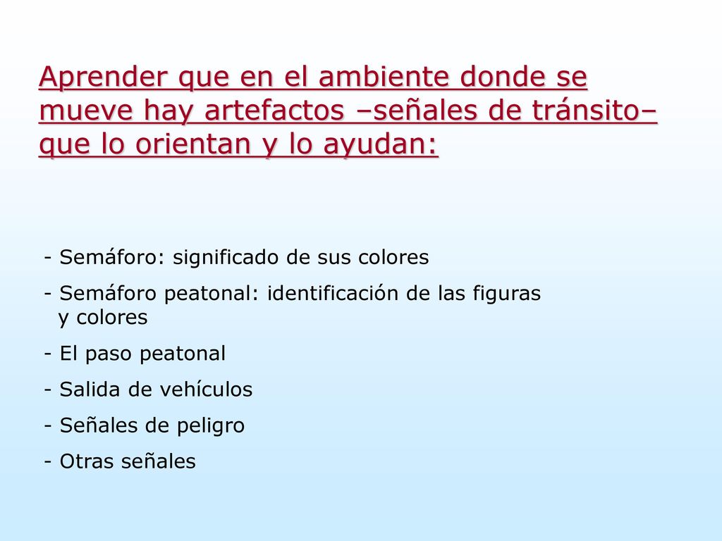 Aprender que en el ambiente donde se mueve hay artefactos –señales de tránsito– que lo orientan y lo ayudan: