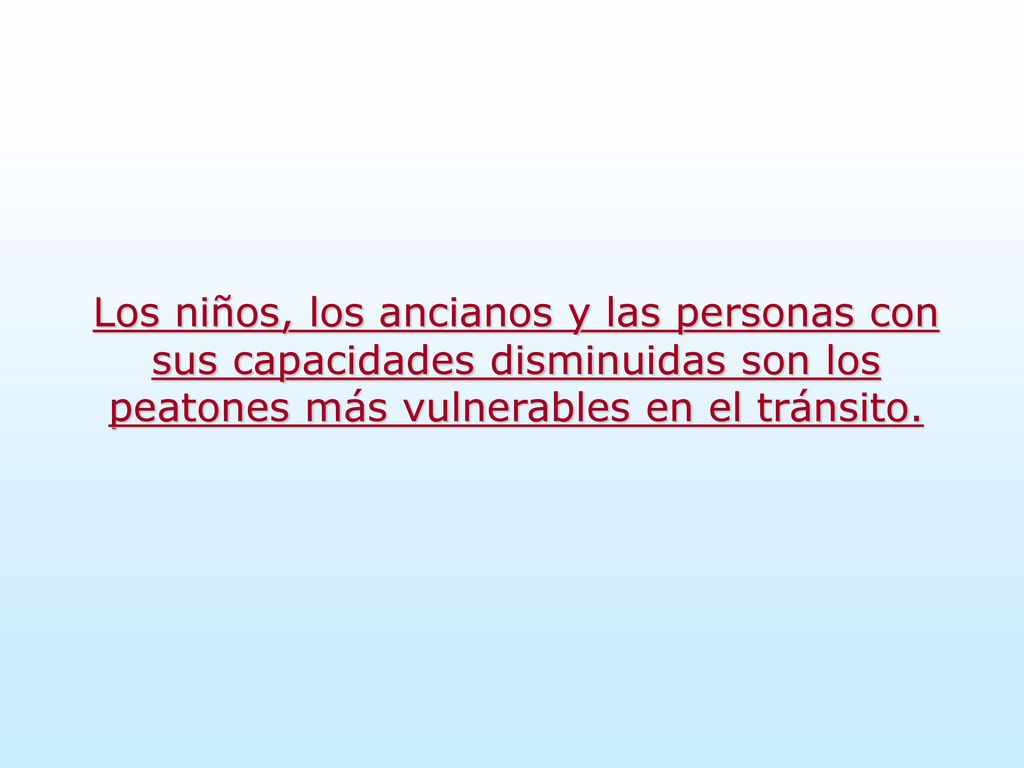 Los niños, los ancianos y las personas con sus capacidades disminuidas son los peatones más vulnerables en el tránsito.