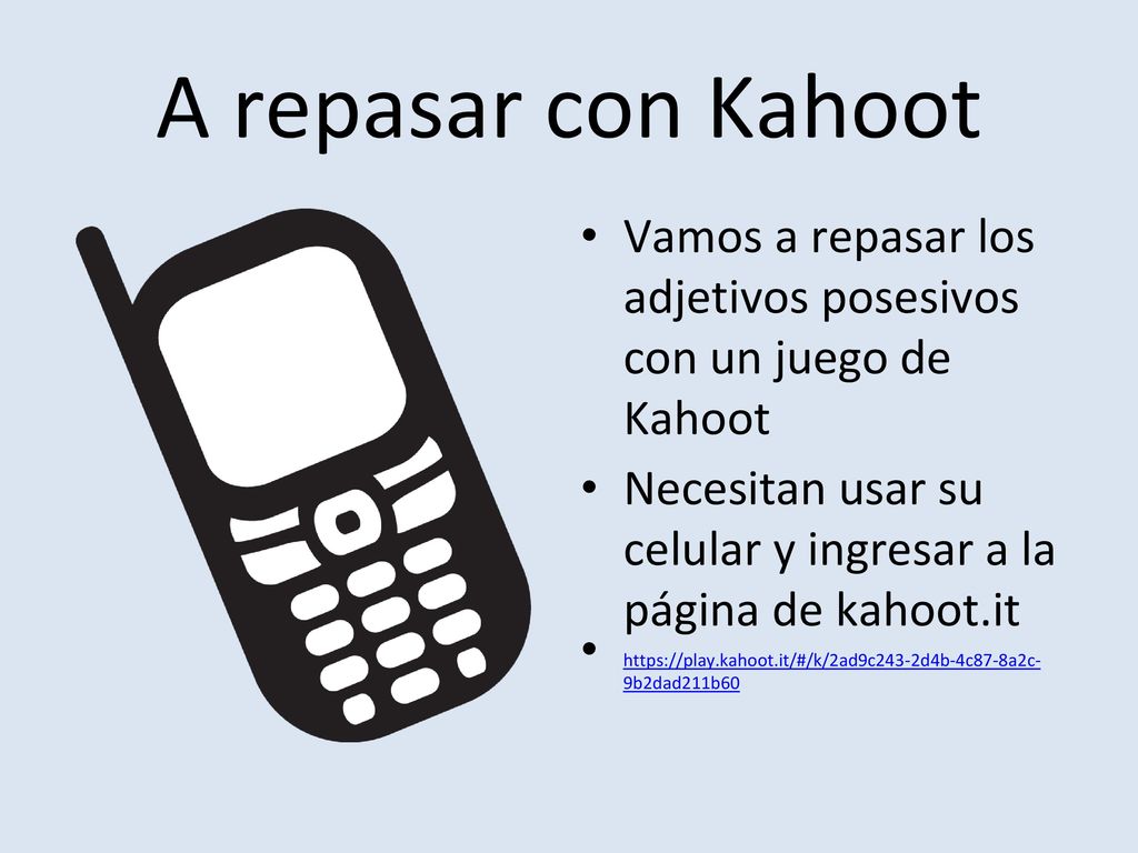 A repasar con Kahoot Vamos a repasar los adjetivos posesivos con un juego de Kahoot. Necesitan usar su celular y ingresar a la página de kahoot.it.
