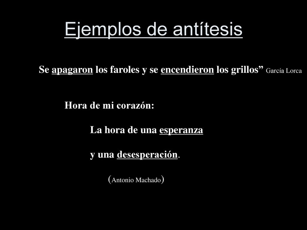 Ejemplos de antítesis Se apagaron los faroles y se encendieron los grillos García Lorca.