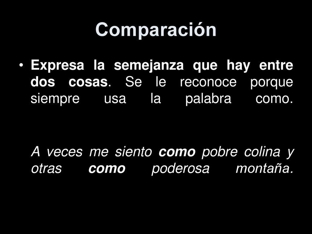 Comparación Expresa la semejanza que hay entre dos cosas. Se le reconoce porque siempre usa la palabra como.