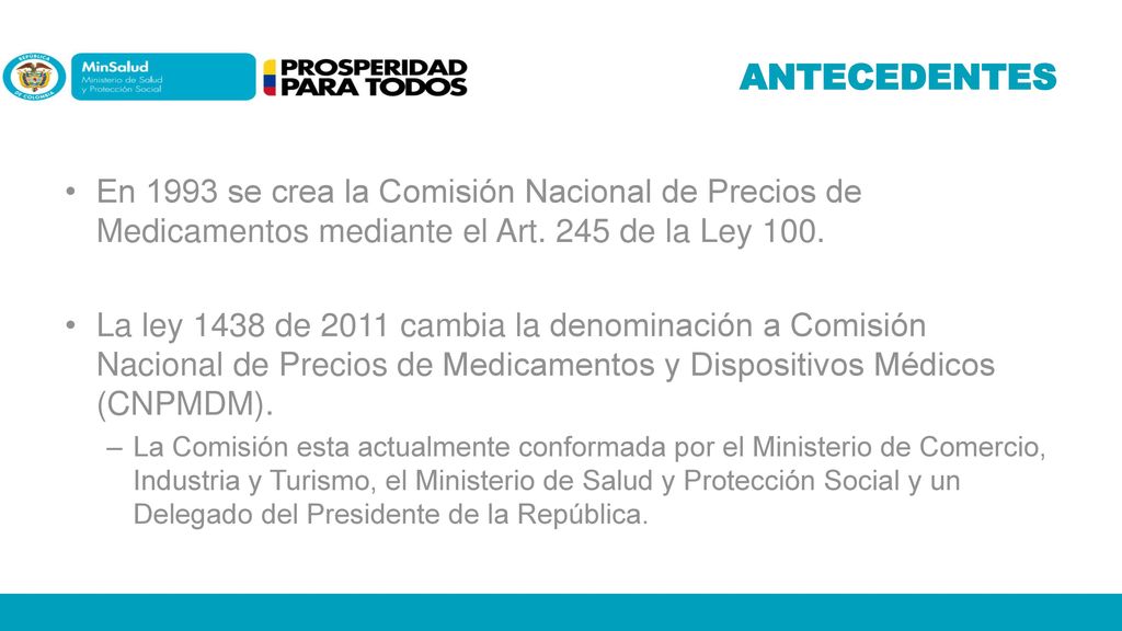 ANTECEDENTES En 1993 se crea la Comisión Nacional de Precios de Medicamentos mediante el Art. 245 de la Ley 100.