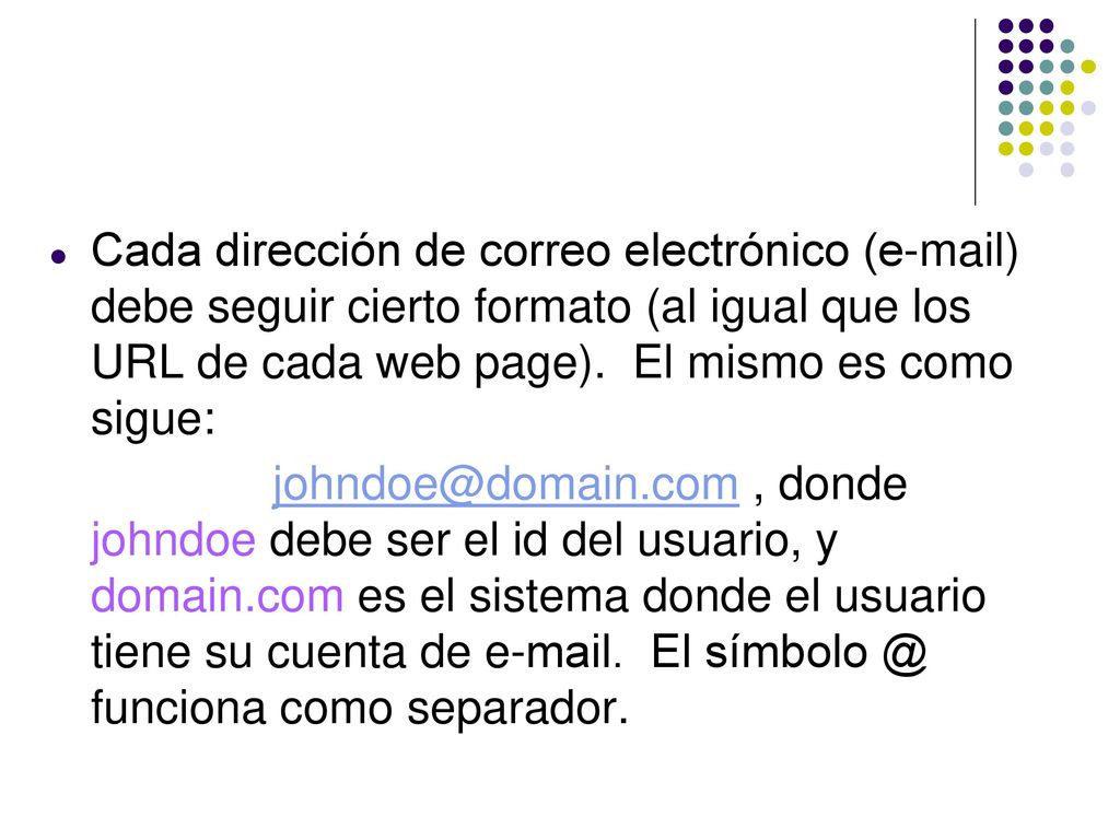 Cada dirección de correo electrónico ( ) debe seguir cierto formato (al igual que los URL de cada web page). El mismo es como sigue:
