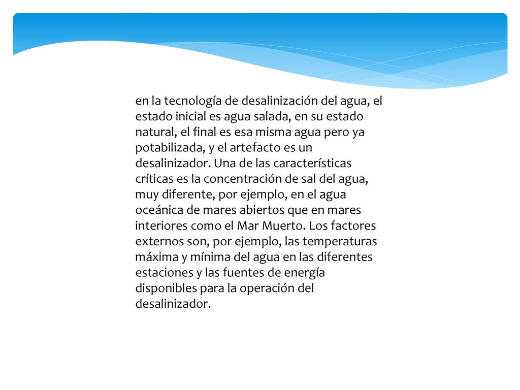 en la tecnología de desalinización del agua, el estado inicial es agua salada, en su estado natural, el final es esa misma agua pero ya potabilizada, y el artefacto es un desalinizador.