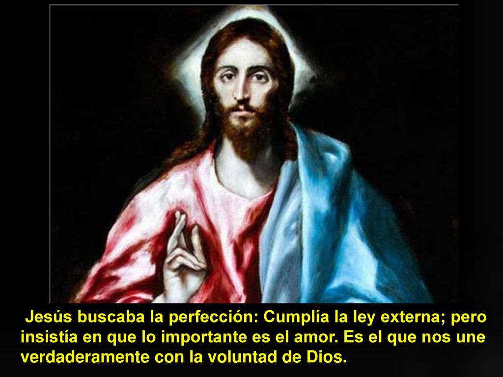 Jesús buscaba la perfección: Cumplía la ley externa; pero insistía en que lo importante es el amor.