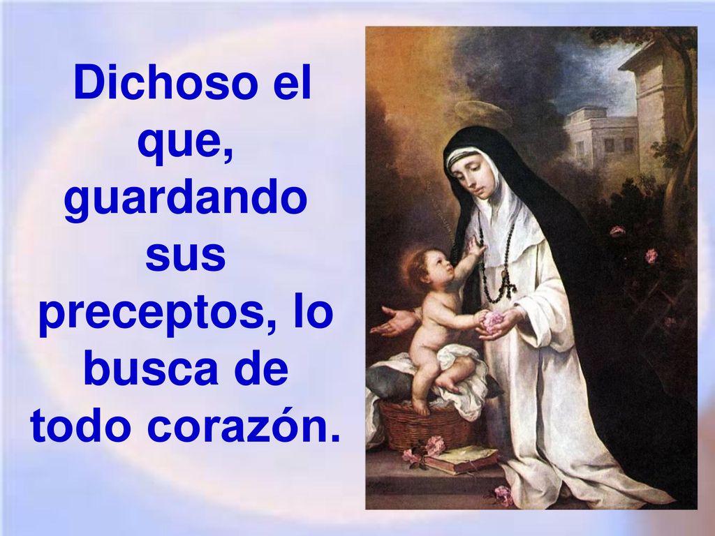 Dichoso el que, guardando sus preceptos, lo busca de todo corazón.