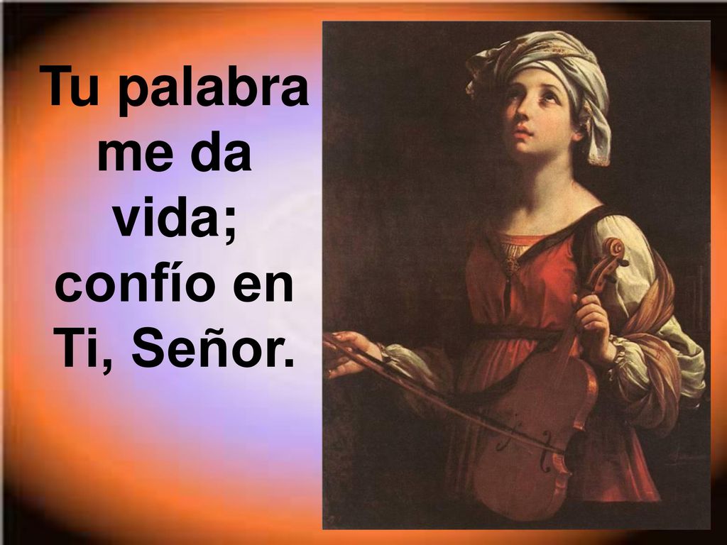 Tu palabra me da vida; confío en Ti, Señor.