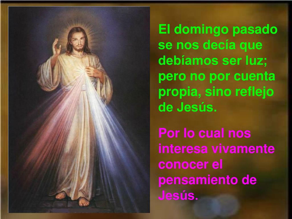 El domingo pasado se nos decía que debíamos ser luz; pero no por cuenta propia, sino reflejo de Jesús.