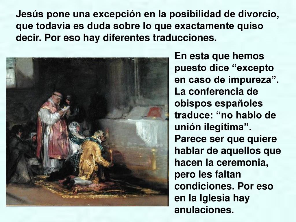 Jesús pone una excepción en la posibilidad de divorcio, que todavía es duda sobre lo que exactamente quiso decir. Por eso hay diferentes traducciones.
