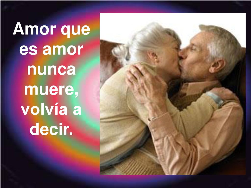 Amor que es amor nunca muere, volvía a decir.
