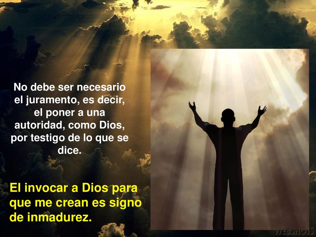 El invocar a Dios para que me crean es signo de inmadurez.