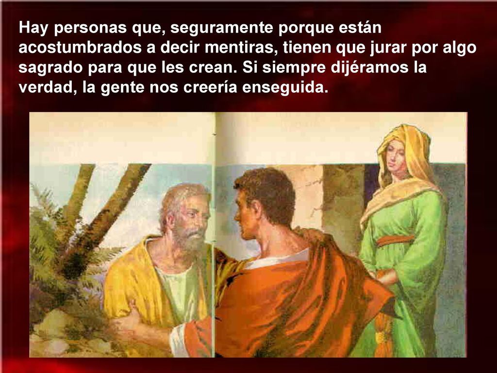 Hay personas que, seguramente porque están acostumbrados a decir mentiras, tienen que jurar por algo sagrado para que les crean.