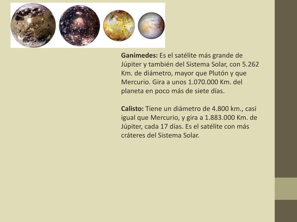 Ganímedes: Es el satélite más grande de Júpiter y también del Sistema Solar, con Km.