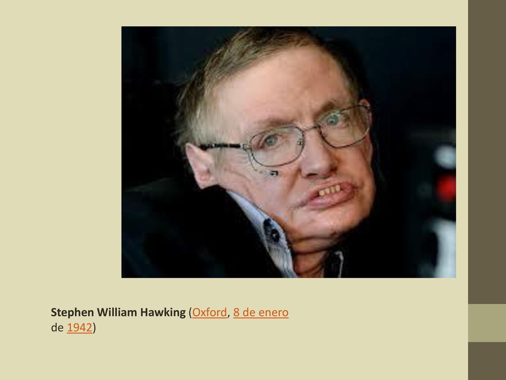 Stephen William Hawking (Oxford, 8 de enero de 1942)