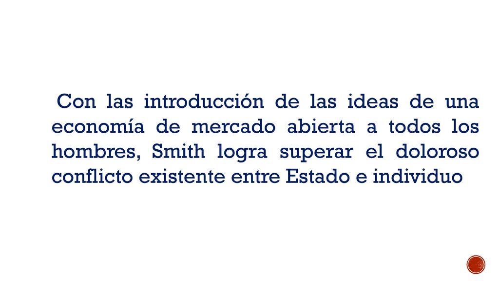 Con las introducción de las ideas de una economía de mercado abierta a todos los hombres, Smith logra superar el doloroso conflicto existente entre Estado e individuo