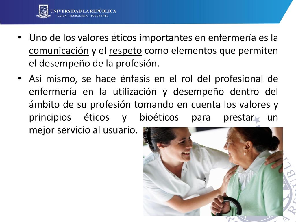 Uno de los valores éticos importantes en enfermería es la comunicación y el respeto como elementos que permiten el desempeño de la profesión.