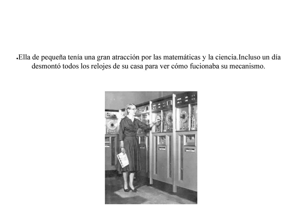 Ella de pequeña tenía una gran atracción por las matemáticas y la ciencia.Incluso un día desmontó todos los relojes de su casa para ver cómo fucionaba su mecanismo.