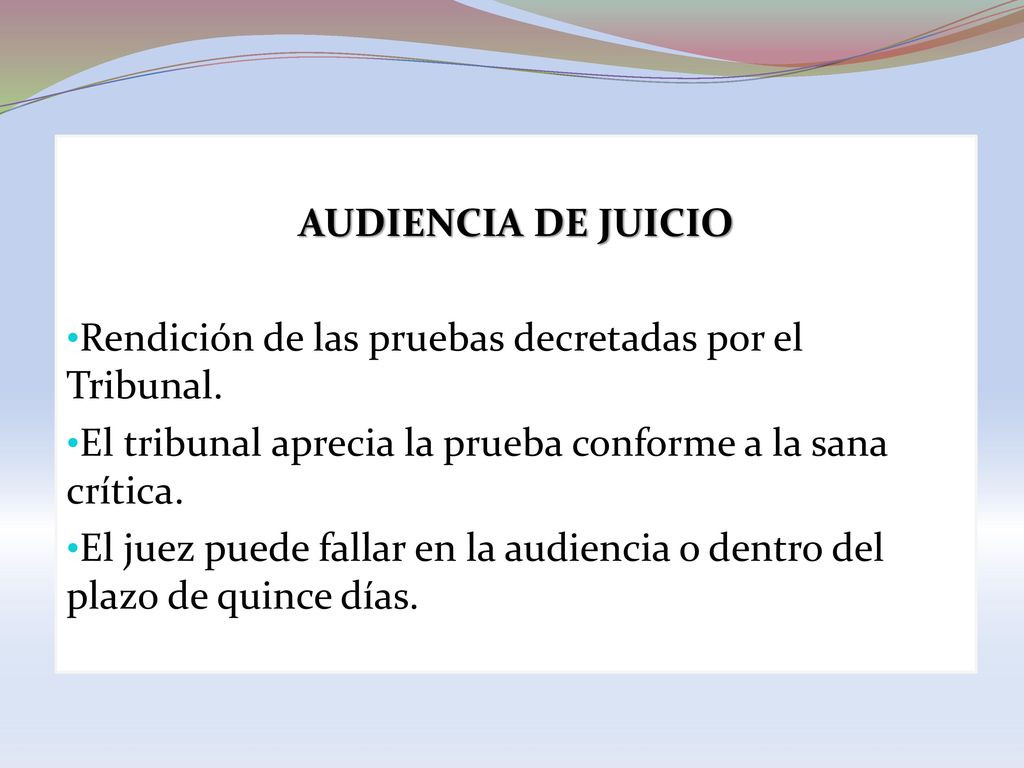 AUDIENCIA DE JUICIO Rendición de las pruebas decretadas por el Tribunal. El tribunal aprecia la prueba conforme a la sana crítica.