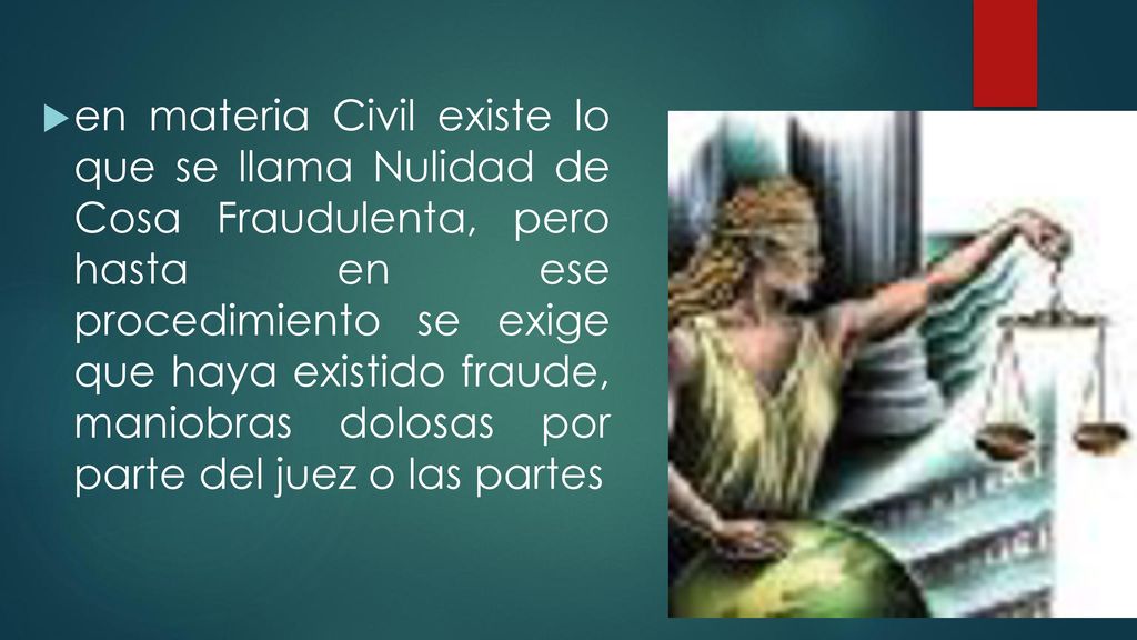 en materia Civil existe lo que se llama Nulidad de Cosa Fraudulenta, pero hasta en ese procedimiento se exige que haya existido fraude, maniobras dolosas por parte del juez o las partes
