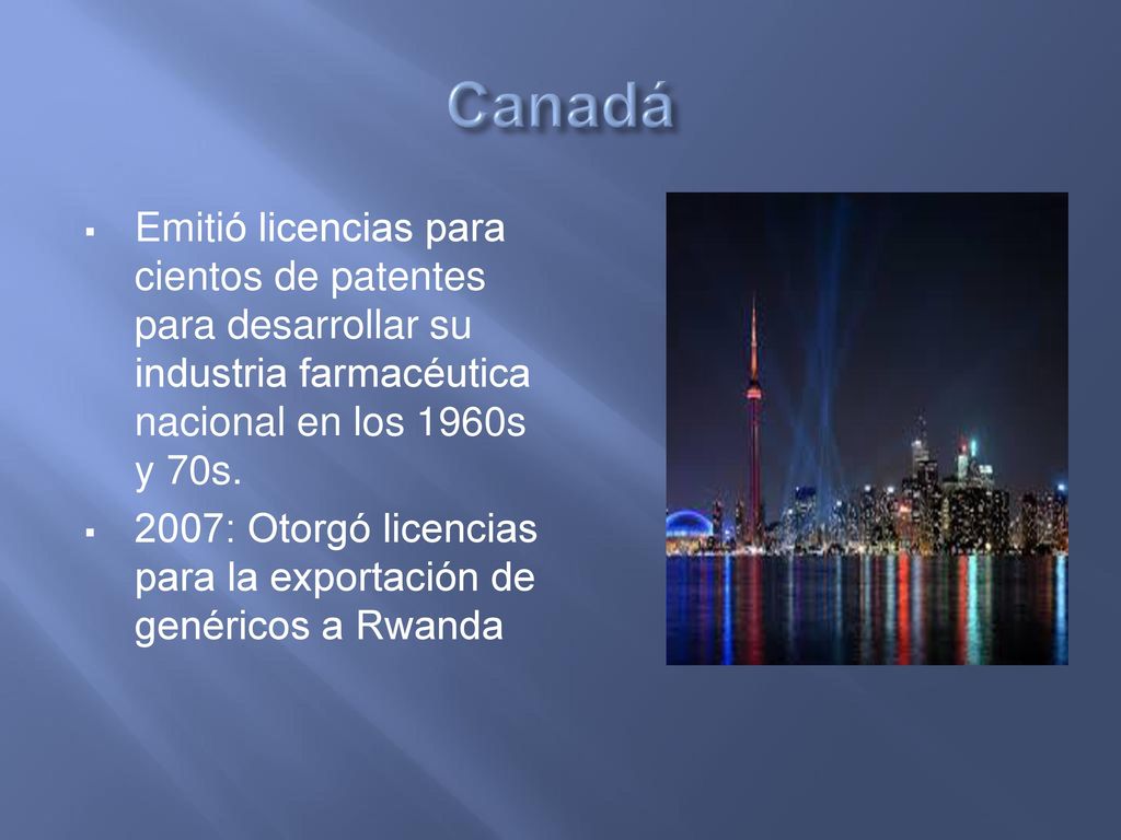 Canadá Emitió licencias para cientos de patentes para desarrollar su industria farmacéutica nacional en los 1960s y 70s.