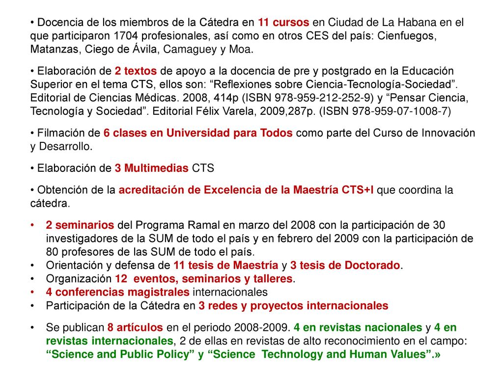 • Docencia de los miembros de la Cátedra en 11 cursos en Ciudad de La Habana en el que participaron 1704 profesionales, así como en otros CES del país: Cienfuegos, Matanzas, Ciego de Ávila, Camaguey y Moa.