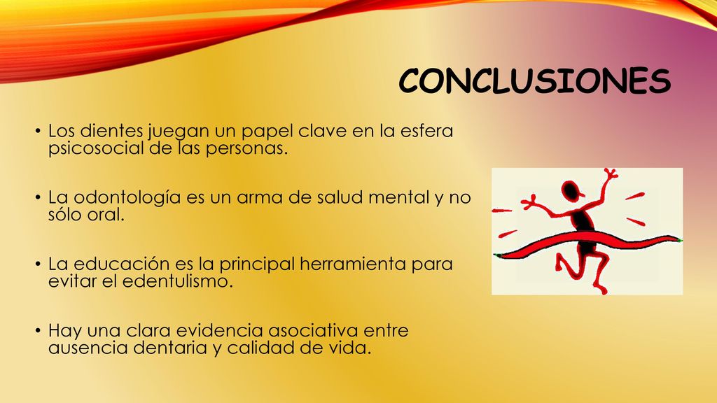 CONCLUSIONES Los dientes juegan un papel clave en la esfera psicosocial de las personas. La odontología es un arma de salud mental y no sólo oral.