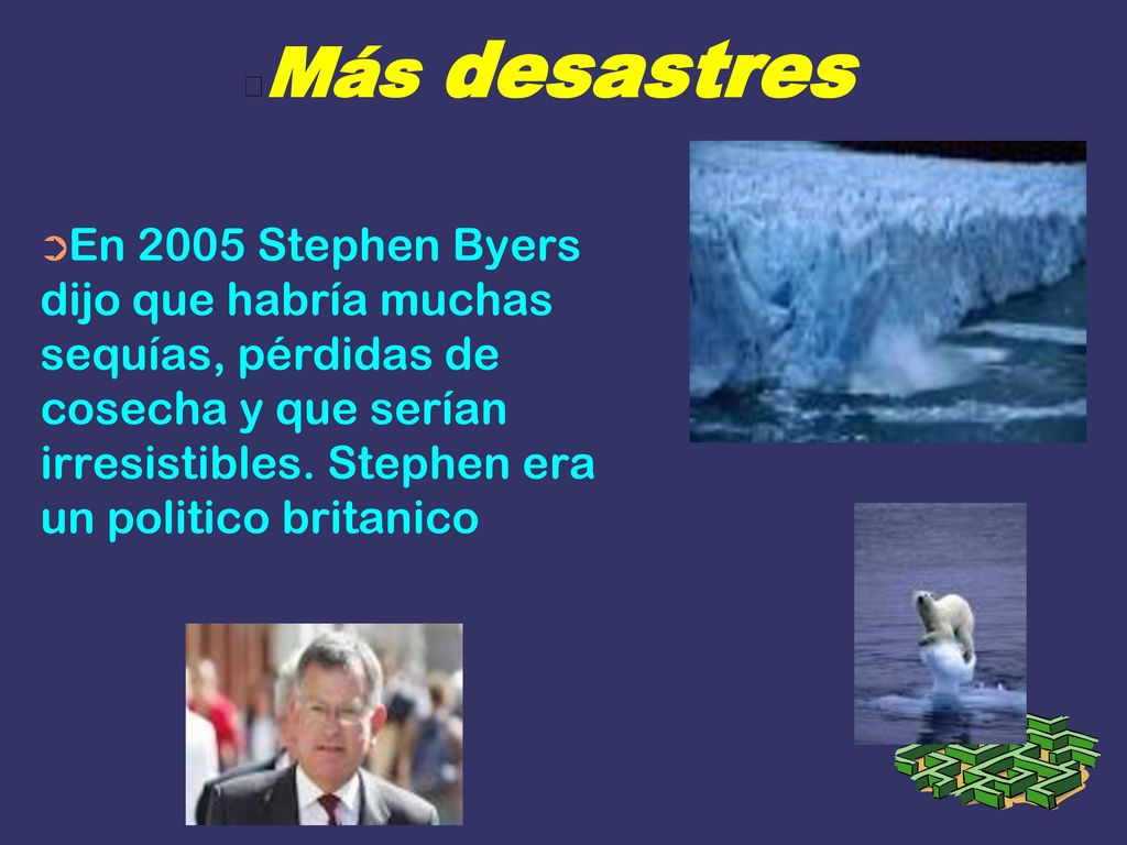 En 2005 Stephen Byers dijo que habría muchas sequías, pérdidas de cosecha y que serían irresistibles. Stephen era un politico britanico