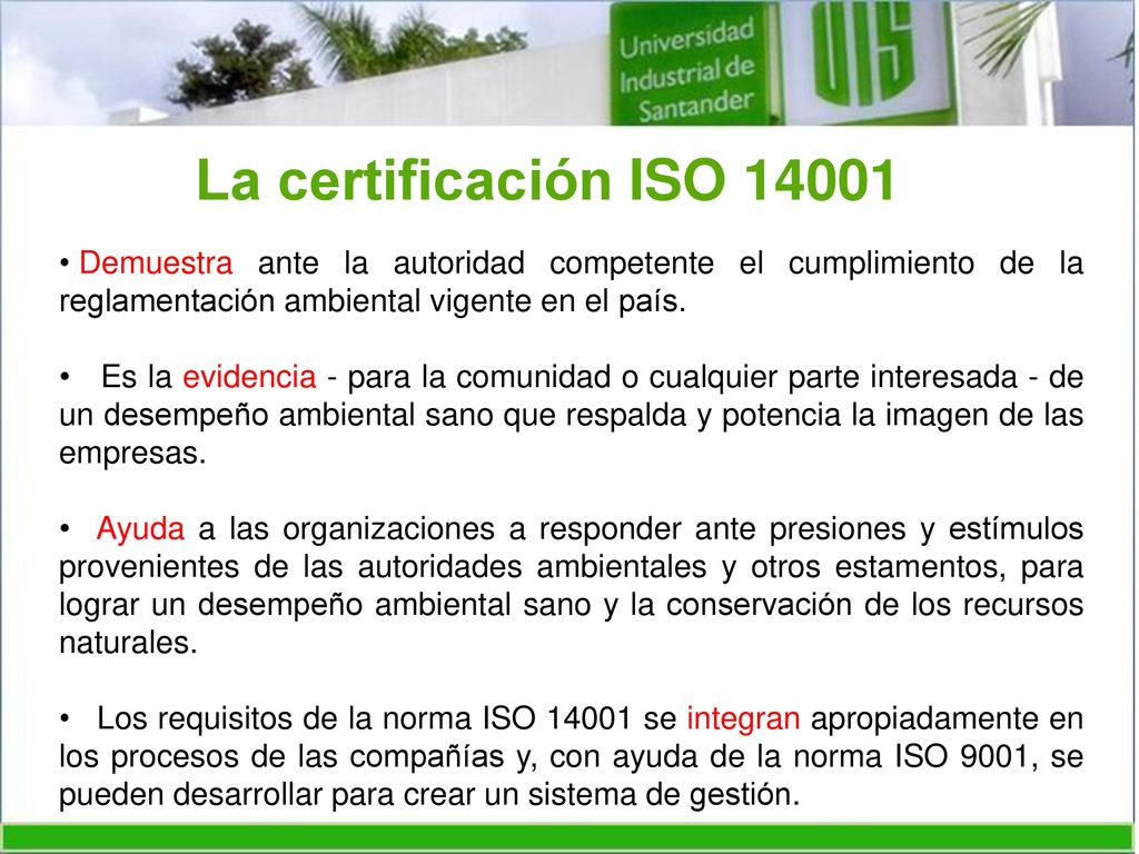 La certificación ISO Demuestra ante la autoridad competente el cumplimiento de la reglamentación ambiental vigente en el país.
