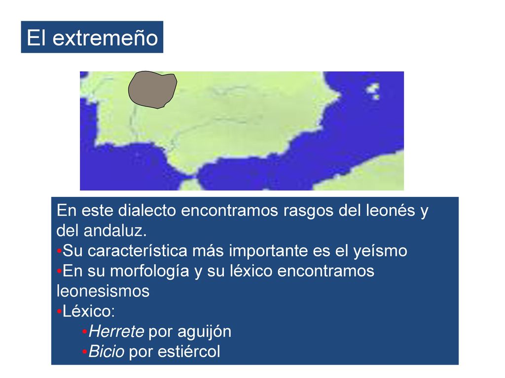 El extremeño En este dialecto encontramos rasgos del leonés y del andaluz. Su característica más importante es el yeísmo.
