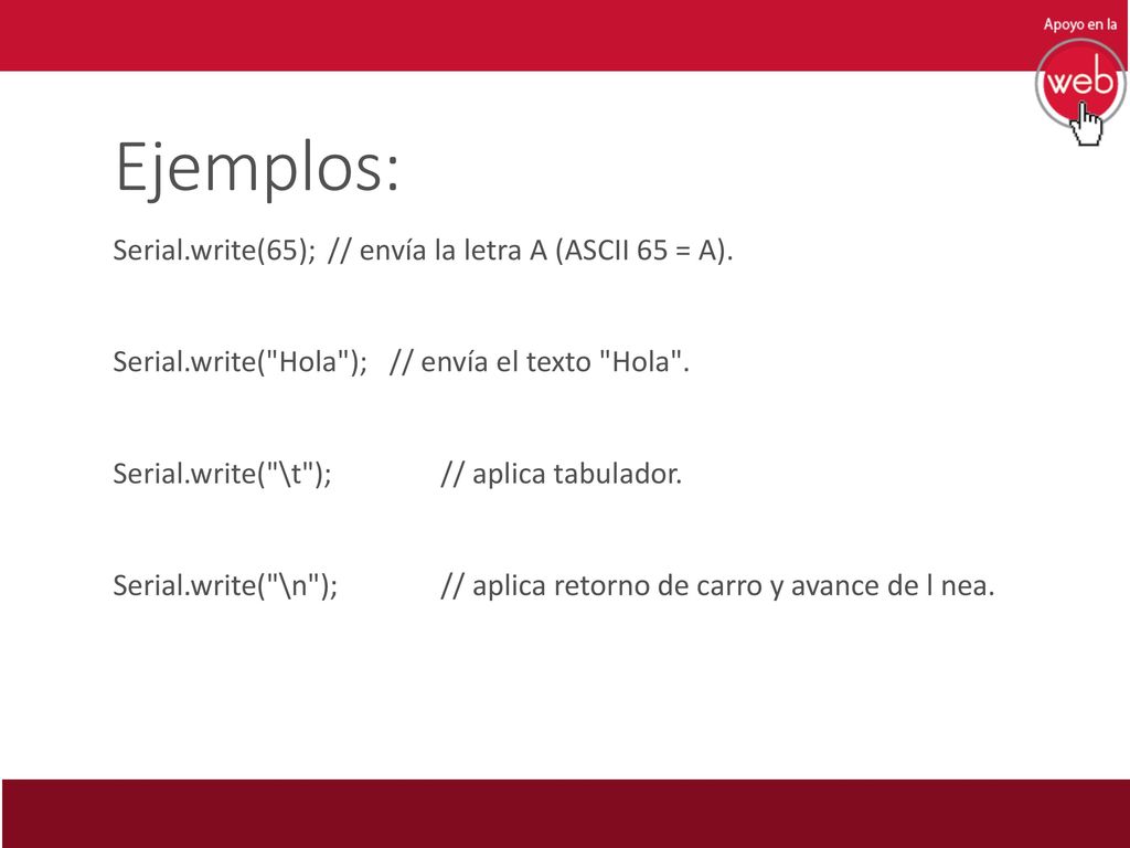 Ejemplos: Serial.write(65); // envía la letra A (ASCII 65 = A).