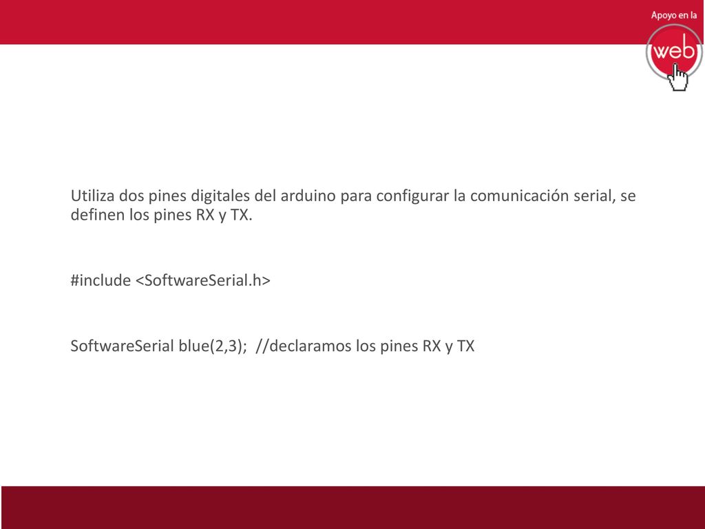 Utiliza dos pines digitales del arduino para configurar la comunicación serial, se definen los pines RX y TX.