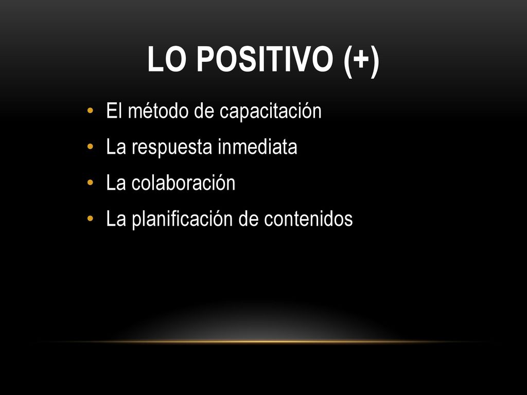 Lo Positivo (+) El método de capacitación La respuesta inmediata