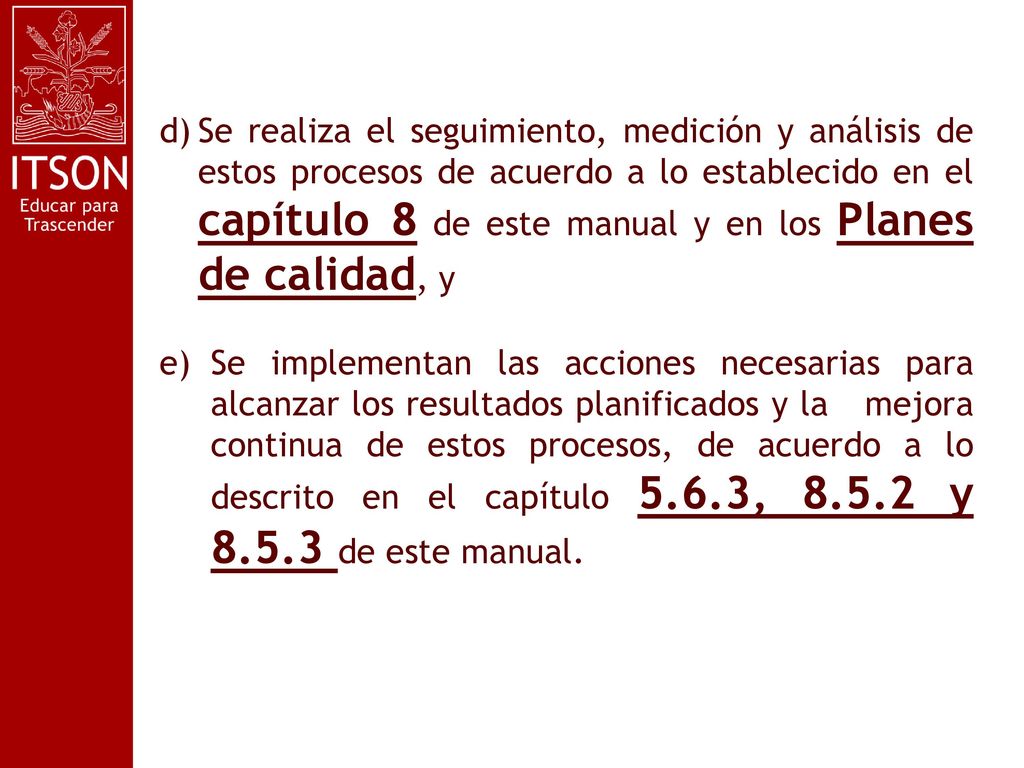 Se realiza el seguimiento, medición y análisis de estos procesos de acuerdo a lo establecido en el capítulo 8 de este manual y en los Planes de calidad, y