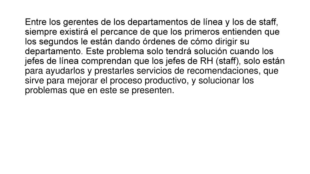 La ADMINISTRACION DE RECURSOS HUMANOS para cada uno de sus jefes tiene una responsabilidad de línea, en cambio, para el resto de la empresa tiene una función de staff.
