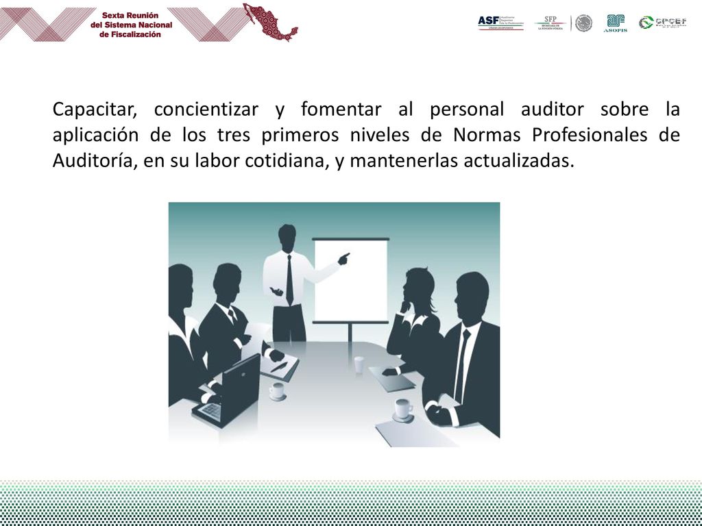 Capacitar, concientizar y fomentar al personal auditor sobre la aplicación de los tres primeros niveles de Normas Profesionales de Auditoría, en su labor cotidiana, y mantenerlas actualizadas.
