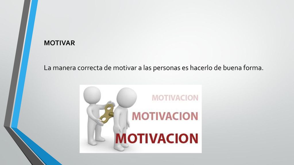 MOTIVAR La manera correcta de motivar a las personas es hacerlo de buena forma.