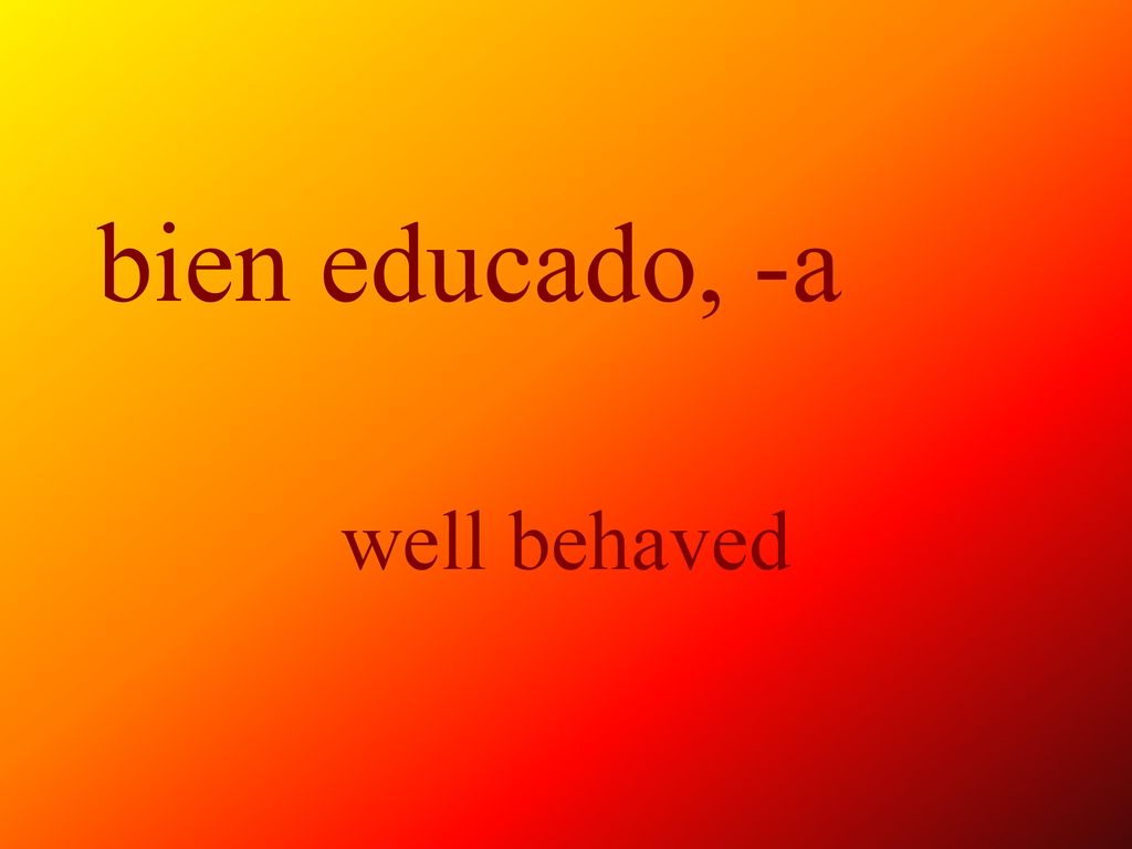 bien educado, -a well behaved