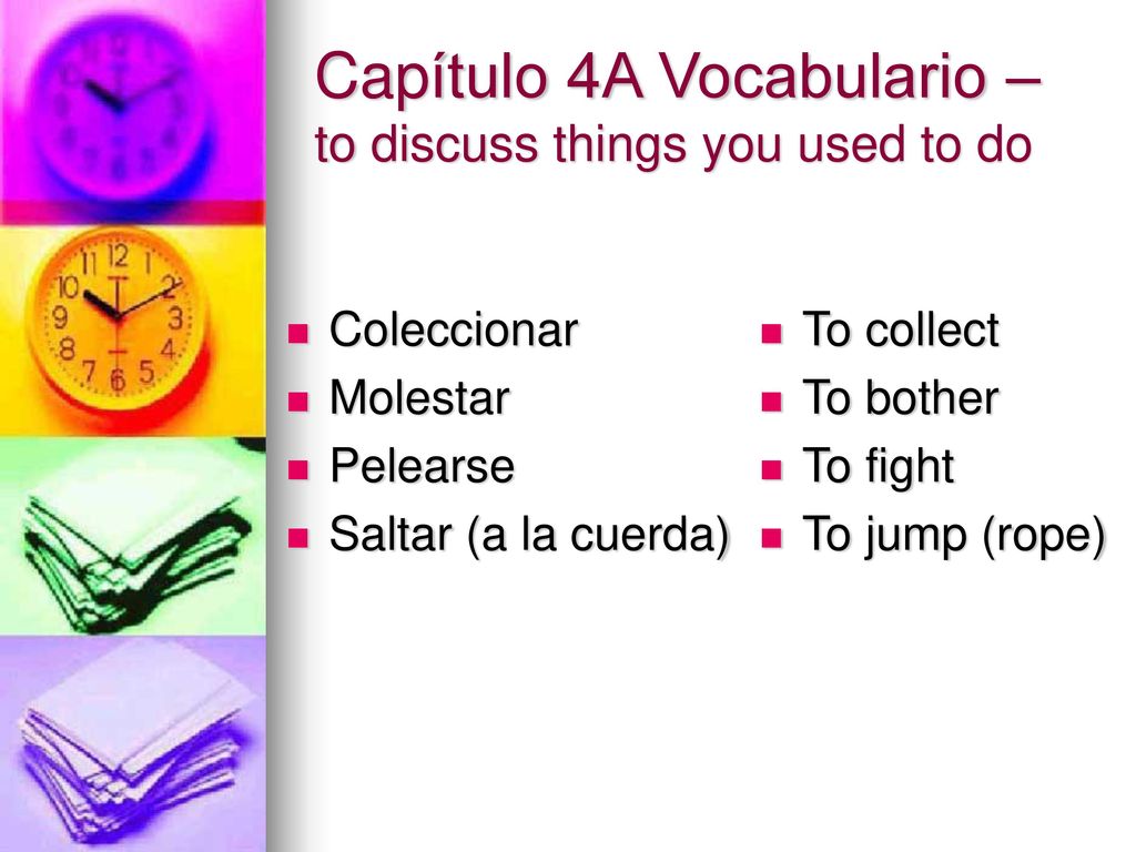 Capítulo 4A Vocabulario – to discuss things you used to do