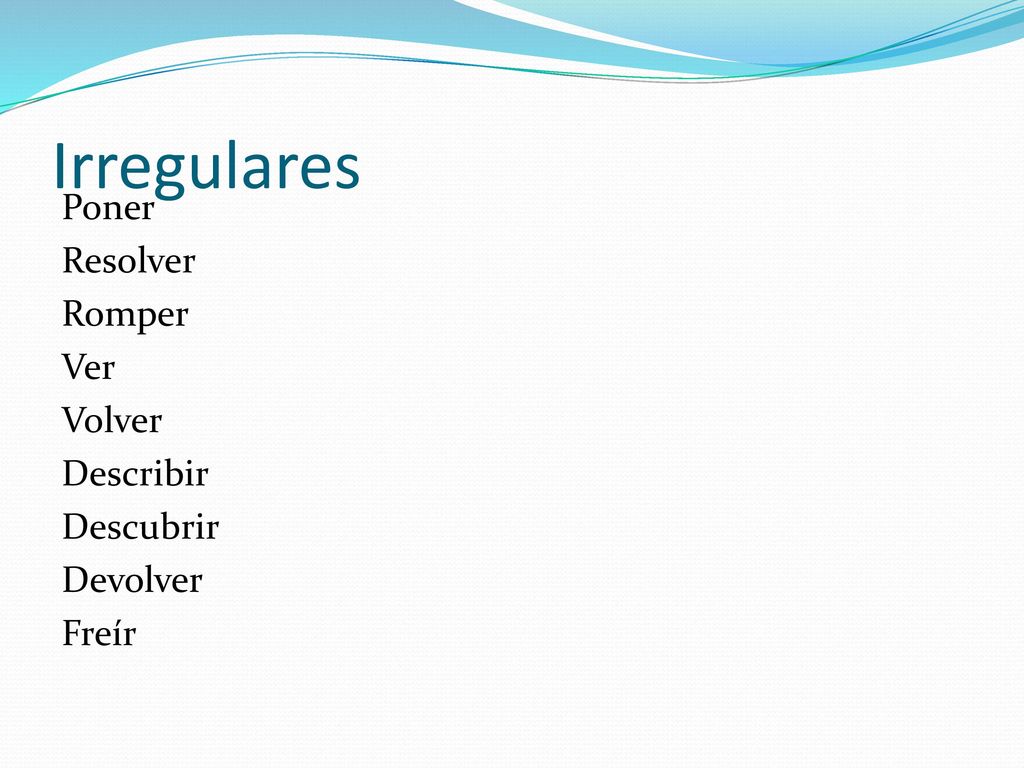 Irregulares Poner Resolver Romper Ver Volver Describir Descubrir Devolver Freír