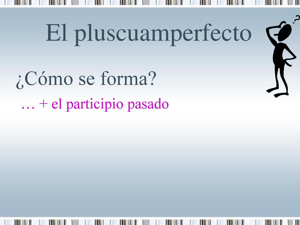 El pluscuamperfecto ¿Cómo se forma … + el participio pasado