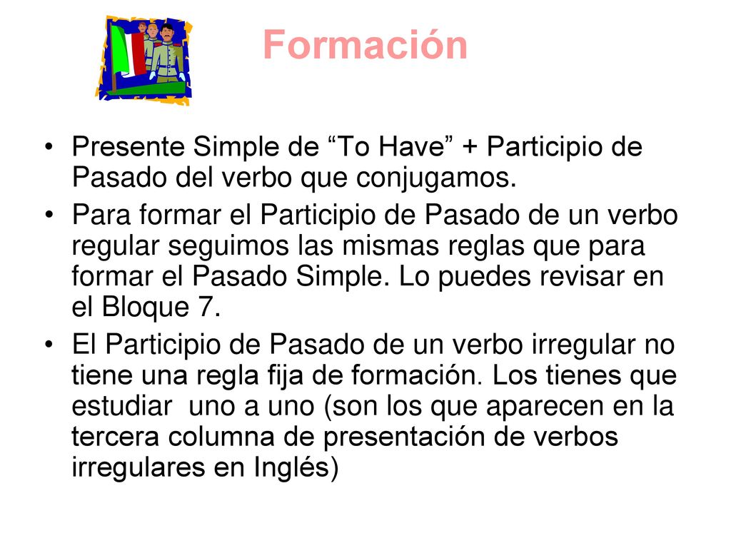 Formación Presente Simple de To Have + Participio de Pasado del verbo que conjugamos.