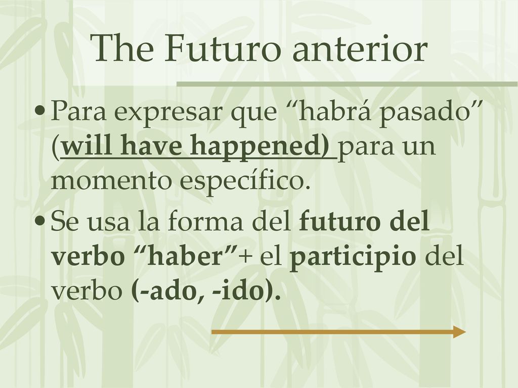 The Futuro anterior Para expresar que habrá pasado (will have happened) para un momento específico.