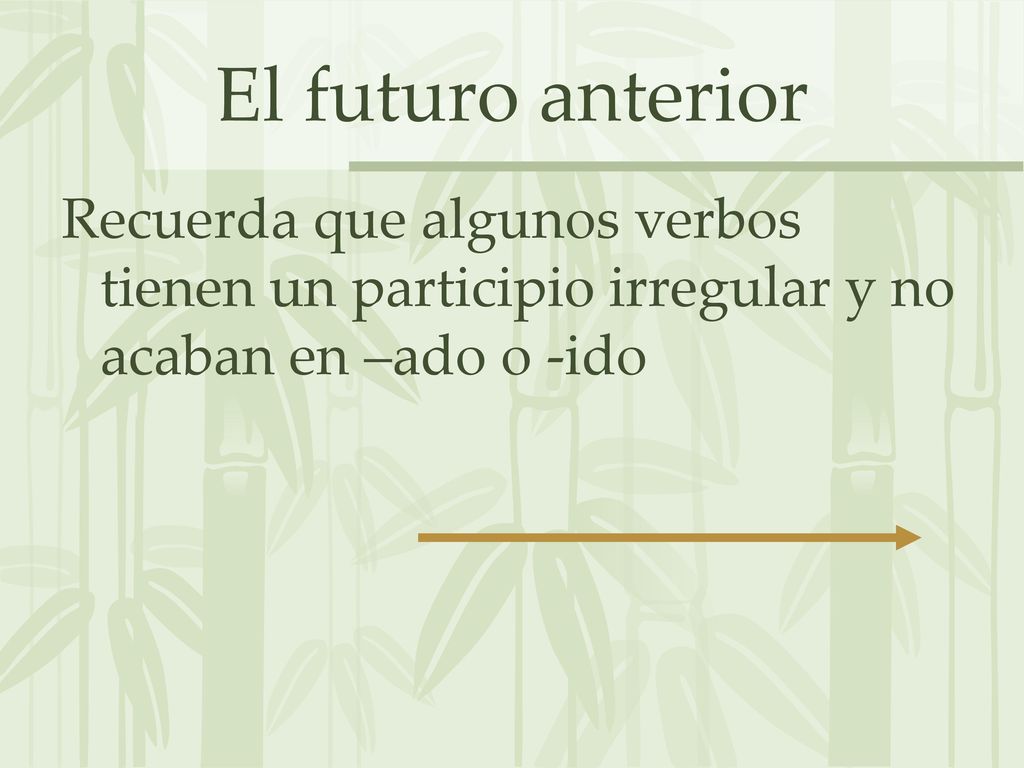 El futuro anterior Recuerda que algunos verbos tienen un participio irregular y no acaban en –ado o -ido.