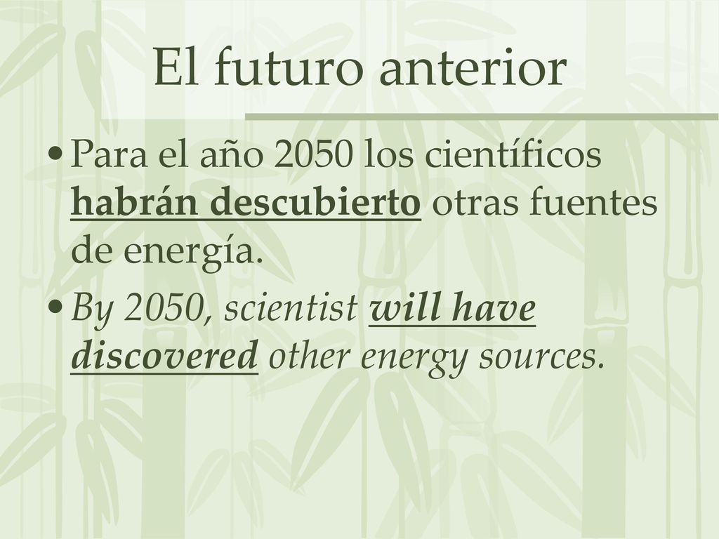 El futuro anterior Para el año 2050 los científicos habrán descubierto otras fuentes de energía.