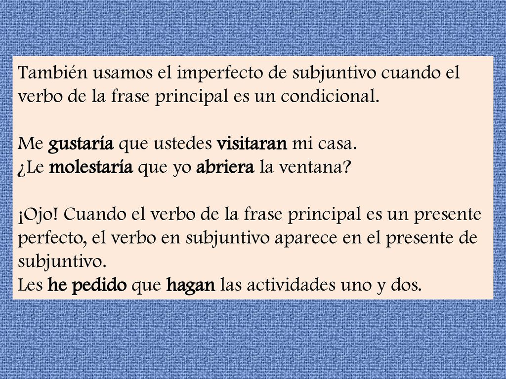 También usamos el imperfecto de subjuntivo cuando el verbo de la frase principal es un condicional.