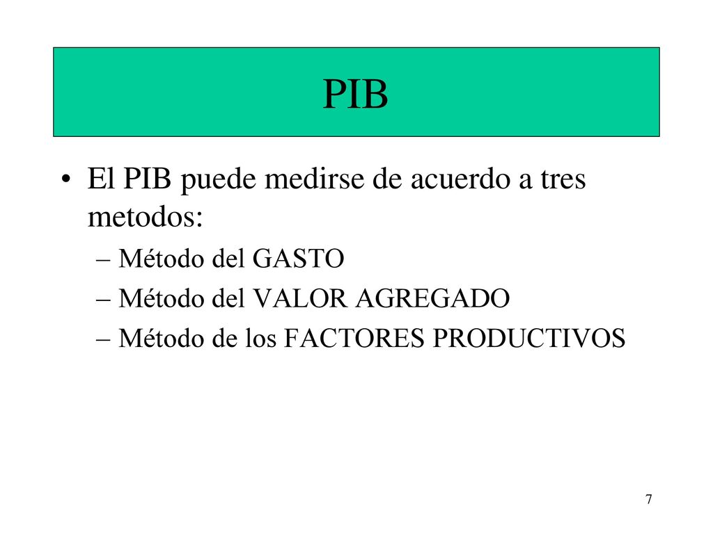 PIB El PIB puede medirse de acuerdo a tres metodos: Método del GASTO